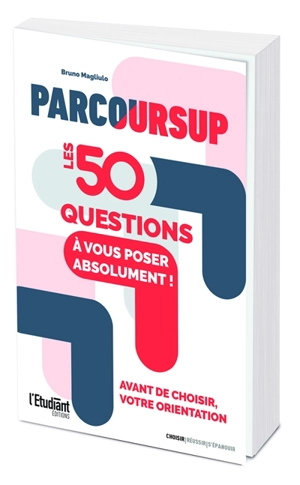 Parcoursup : les 50 questions à vous poser absolument avant de choisir votre orientation - Bruno Magliulo