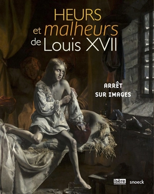 Heurs et malheurs de Louis XVII : arrêt sur images : exposition, Vizille, Musée de la Révolution française, du 29 juin au 1er octobre 2018