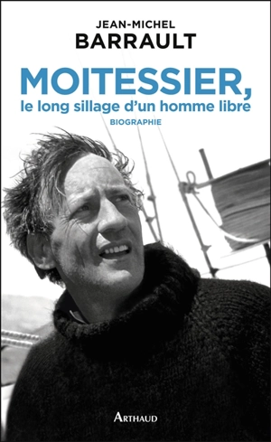 Moitessier, le long sillage d'un homme libre - Jean-Michel Barrault