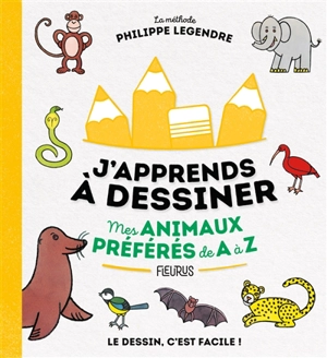J'apprends à dessiner mes animaux préférés de A à Z : la méthode Philippe Legendre : le dessin c'est facile ! - Philippe Legendre