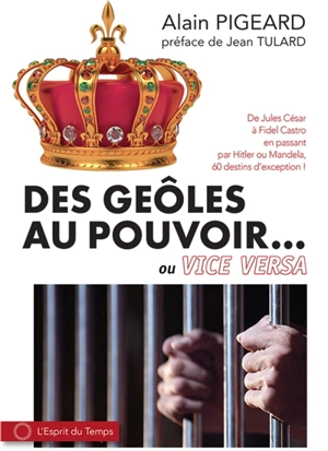 Des geôles au pouvoir... ou vice versa : de Jules César à Fidel Castro en passant par Hitler ou Mandela, 60 destins d'exception ! - Alain Pigeard