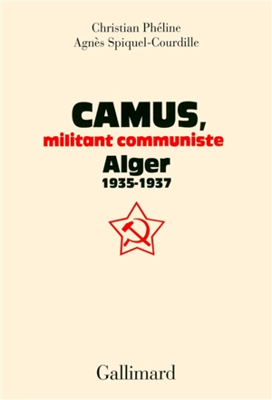 Camus, militant communiste : Alger 1935-1937 - Christian Phéline