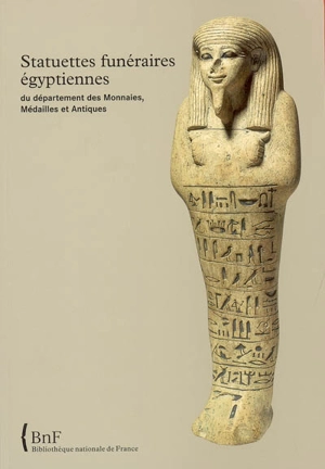 Statuettes funéraires égyptiennes du Département des monnaies, médailles et antiques - Liliane Aubert