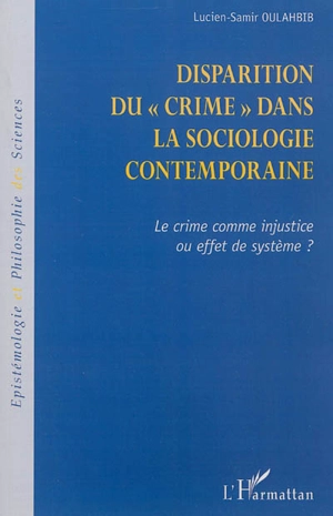 Disparition du crime dans la sociologie contemporaine : le crime comme injustice ou effet de système ? - Lucien-Samir Oulahbib