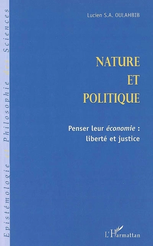 Nature et politique : penser leur économie : liberté et justice - Lucien-Samir Oulahbib