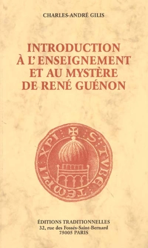 Introduction à l'enseignement et au mystère de René Guénon - Charles-André Gilis