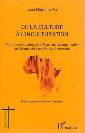 De la culture à l'inculturation : pour une méthodologie efficace de l'évangélisation en Afrique chez les Beti au Cameroun - Léon Magloire Foé