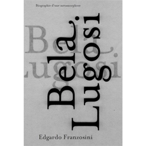 Bela Lugosi : biographie d'une métamorphose - Edgardo Franzosini