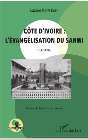 Côte d'Ivoire : l'évangélisation du Sanwi : 1637-1960 - Lazare Koffi Koffi