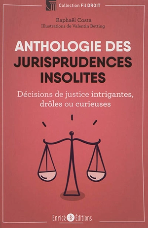 Anthologie des jurisprudences insolites : décisions de justice intrigantes, drôles ou curieuses - Raphaël Costa