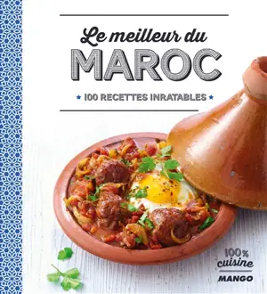 Le meilleur du Maroc : 100 recettes inratables - Marie-Laure Tombini