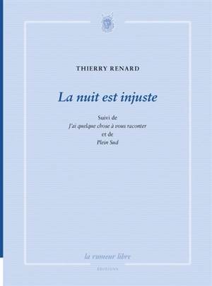 La nuit est injuste. J'ai quelque chose à vous raconter. Plein Sud - Thierry Renard