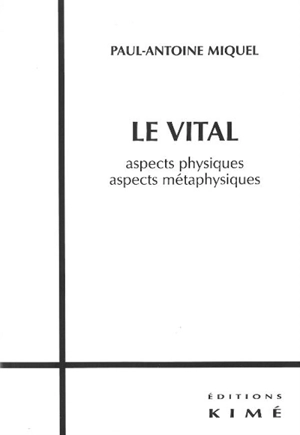 Le vital : aspects physiques, aspects métaphysiques - Paul-Antoine Miquel