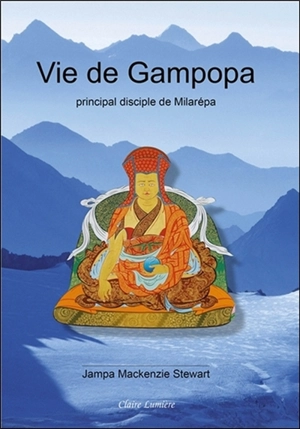 Vie de Gampopa : principal disciple de Milarépa - Jampa Mackenzie Stewart