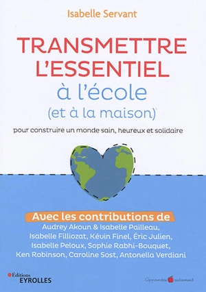 Transmettre l'essentiel à l'école (et à la maison) : pour construire un monde sain, heureux et solidaire - Isabelle Servant