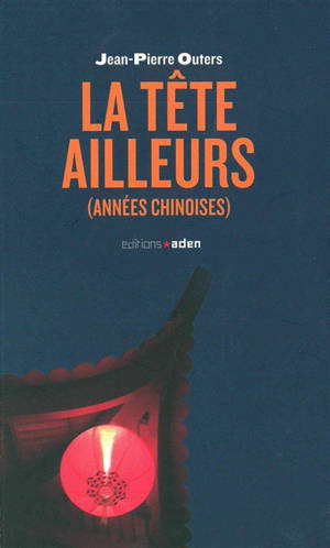 La tête ailleurs : années chinoises - Jean-Pierre Outers