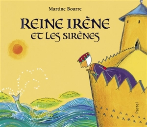 Reine Irène et les sirènes - Martine Bourre