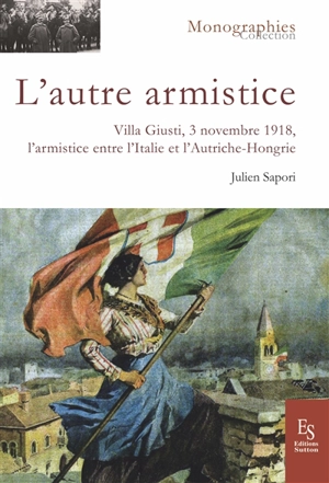 L'autre armistice : Villa Giusti, 3 novembre 1918, l'armistice sur le front italien - Julien Sapori