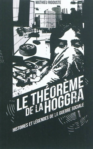 Le théorème de la hoggra : histoires et légendes de la guerre sociale - Mathieu Rigouste