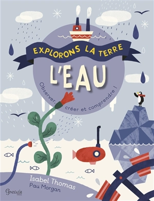 L'eau : découvrir, créer & comprendre ! - Isabel Thomas