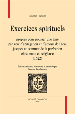 Exercices spirituels : propres pour passer une âme par voie d'abnégation et d'amour de Dieu, jusques au sommet de la perfection chrétienne et religieuse : 1622 - Séverin Rubéric