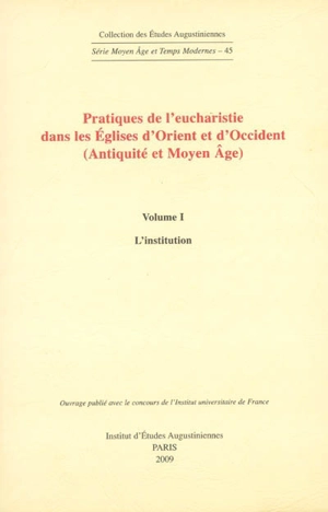 Pratiques de l'eucharistie dans les Eglises d'Orient et d'Occident (Antiquité et Moyen Age) : actes du séminaire tenu à Paris, Institut catholique (1997-2004)