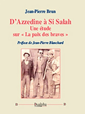 D'Azzedine à Si Salah : une étude sur la paix des braves - Jean-Pierre Brun