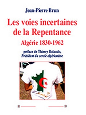 Les voies incertaines de la repentance : Algérie 1830-1962 - Jean-Pierre Brun