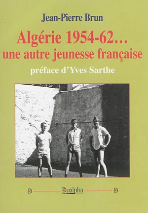 Algérie 54-62... : une autre jeunesse française - Jean-Pierre Brun