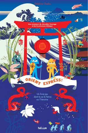 Orient Express ! : une aventure du chevalier Courage et de la princesse Attaque - Delphine Chedru
