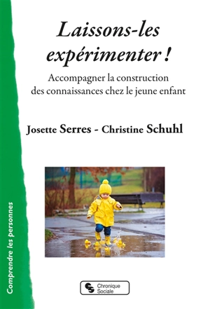 Laissons-les expérimenter ! : accompagner la construction des connaissances chez le jeune enfant - Josette Serres