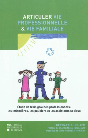 Articuler vie professionnelle et vie familiale : étude de trois groupes professionnels : les infirmières, les policiers et les assistants sociaux - Bernard Fusulier