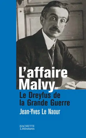 L'affaire Malvy : le Dreyfus de la Grande Guerre - Jean-Yves Le Naour