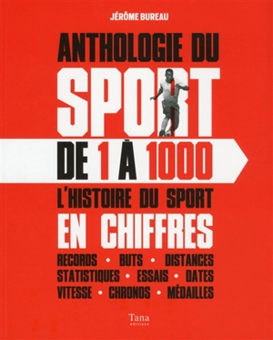 Anthologie du sport de 1 à 1.000 : l'histoire du sport en chiffres : records, buts, distances, statistiques, essais, dates, vitesse, chronos, médailles - Jérôme Bureau