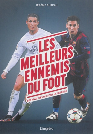 Les meilleurs ennemis du foot : ces rivalités qui font la légende - Jérôme Bureau