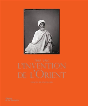 L'invention de l'Orient : 1860-1910 - Pascal Blanchard