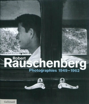 Robert Rauschenberg : photographies 1949-1962 - Nicholas Cullinan