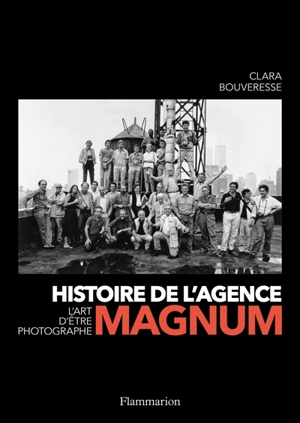 Histoire de l'agence Magnum : l'art d'être photographe - Clara Bouveresse