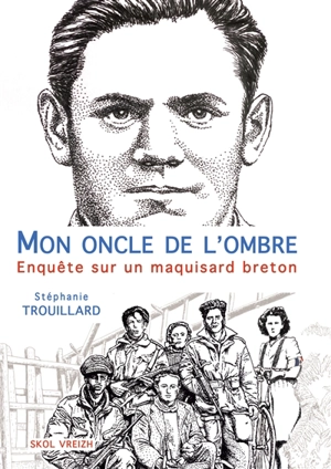 Mon oncle de l'ombre : enquête sur un maquisard breton - Stéphanie Trouillard
