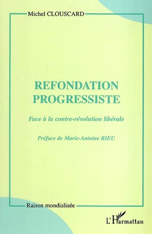 Refondation progressiste : face à la contre-révolution libérale : entretien avec Marie-Antoine Rieu - Michel Clouscard