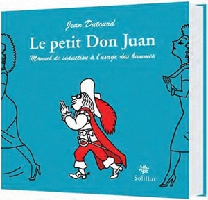 Le petit don Juan : manuel de séduction à l'usage des hommes - Jean Dutourd