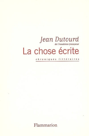 La chose écrite : chroniques littéraires - Jean Dutourd