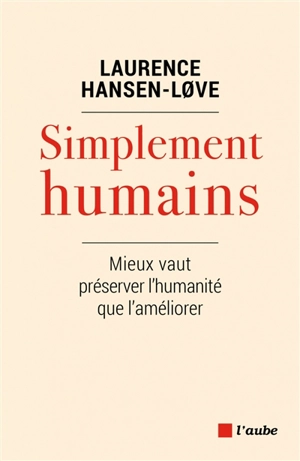 Simplement humains : mieux vaut préserver l'humanité que l'améliorer - Laurence Hansen-Love
