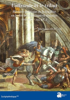 L'offrande et le tribut : histoire politique de la fiscalité en Judée hellénistique et romaine (200 a.C.-135 p.C.) - Michaël Girardin