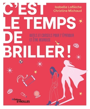 C'est le temps de briller ! : outils et conseils pour t'épanouir et être heureuse - Isabelle Laflèche