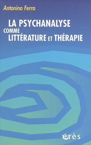 La psychanalyse comme littérature et thérapie - Antonino Ferro