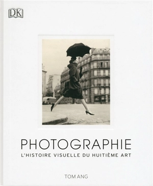 Photographie : l'histoire visuelle du huitième art - Tom Ang