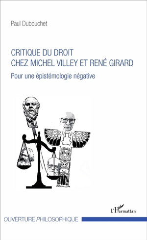 Critique du droit chez Michel Villey et René Girard : pour une épistémologie négative - Paul Dubouchet
