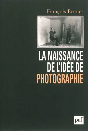 La naissance de l'idée de photographie - François Brunet