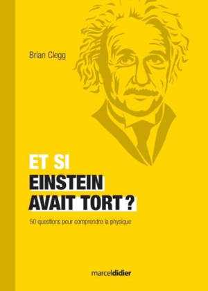 Et si Einstein avait tort ? : 50 questions pour comprendre la physique